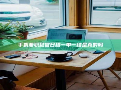 固原手机兼职致富日结一单一结是真的吗
