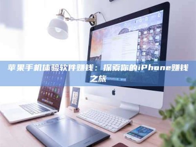 固原苹果手机体验软件赚钱：探索你的iPhone赚钱之旅
