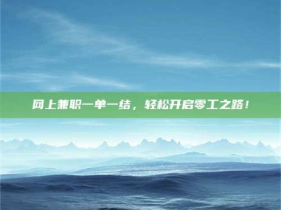 固原网上兼职一单一结，轻松开启零工之路！