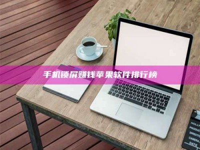 固原手机锁屏赚钱苹果软件排行榜